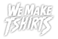 We Make T-Shirts